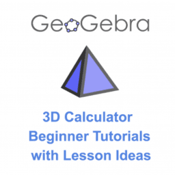 GeoGebra 3D: Beginner Tutorials with Lesson Ideas